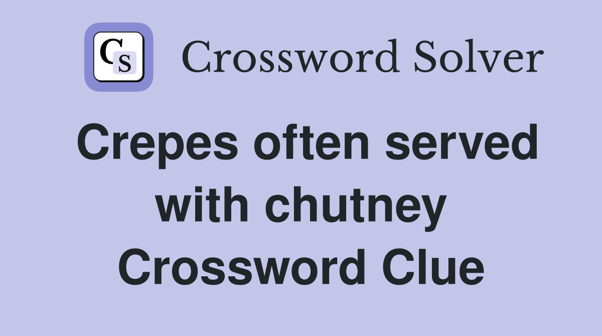 Crepes often served with chutney Crossword Clue