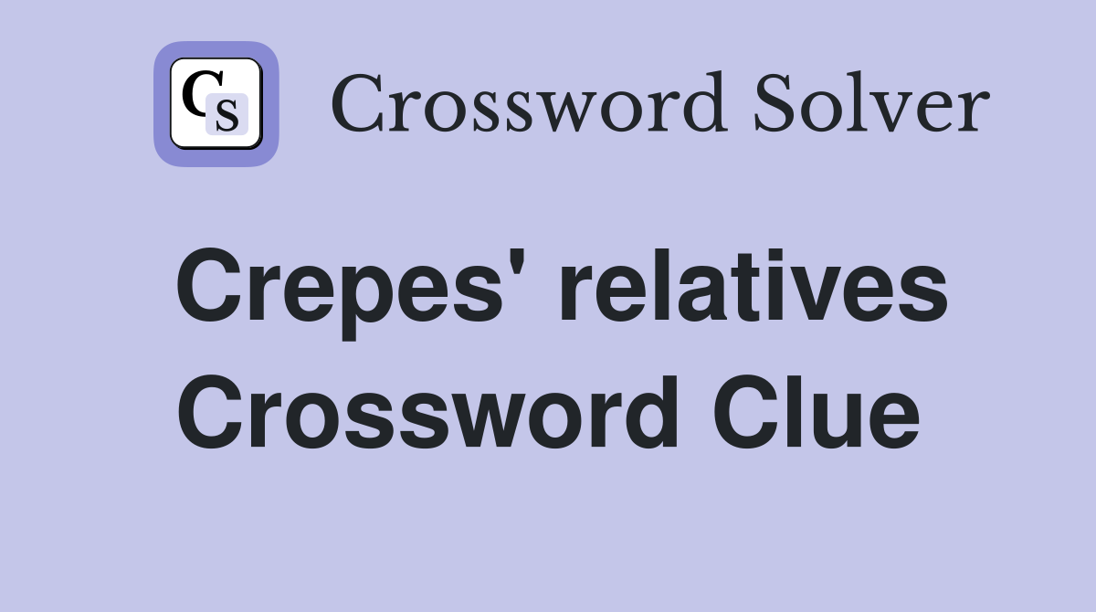 Crepes' relatives Crossword Clue