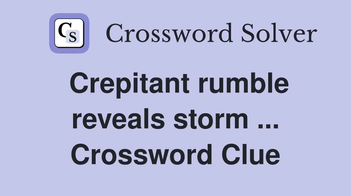 Crepitant rumble reveals storm ... Crossword Clue