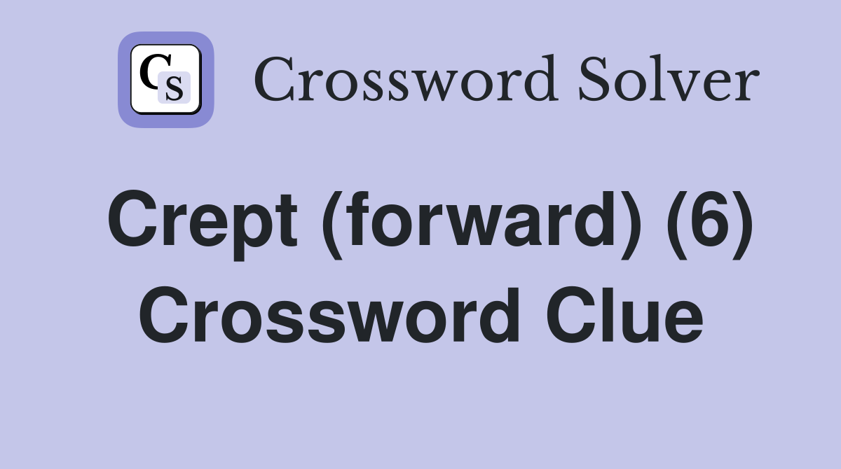 Crept (forward) (6) Crossword Clue