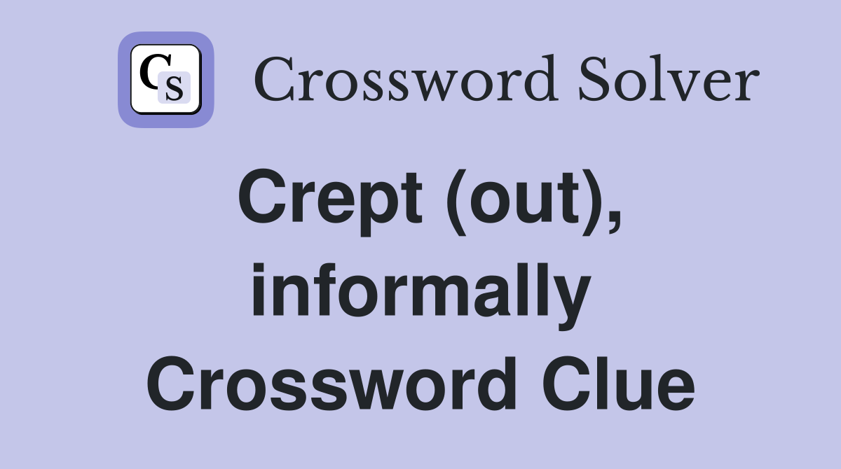 Crept (out), informally Crossword Clue