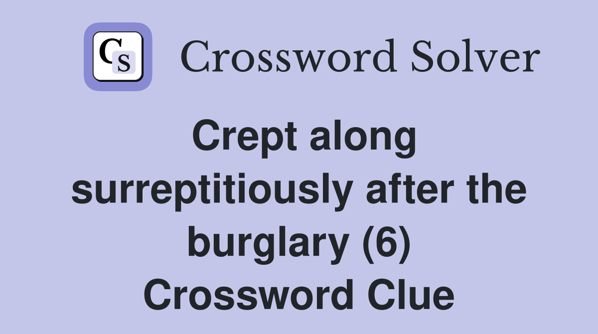 Crept along surreptitiously after the burglary (6) Crossword Clue