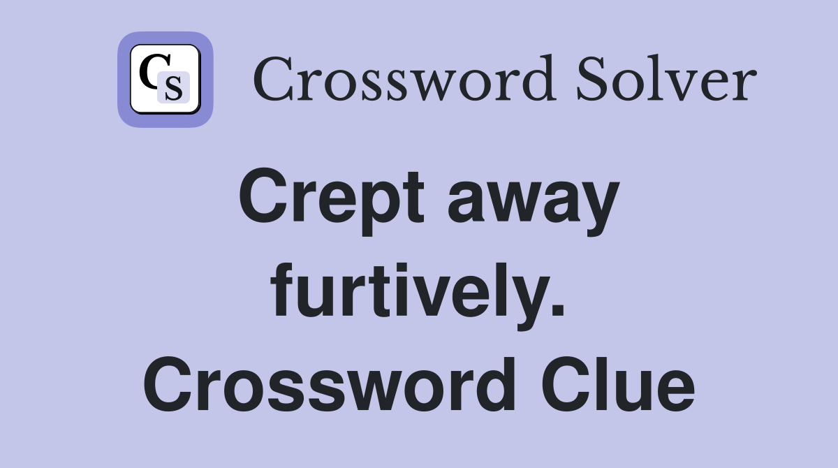 Crept away furtively. Crossword Clue