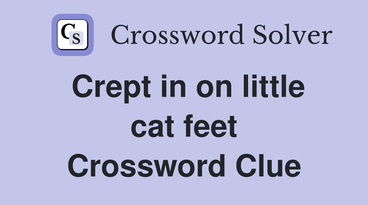 Crept in on little cat feet Crossword Clue