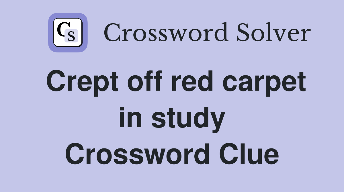 Crept off red carpet in study Crossword Clue