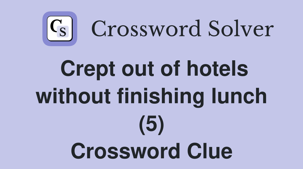 Crept out of hotels without finishing lunch (5) Crossword Clue
