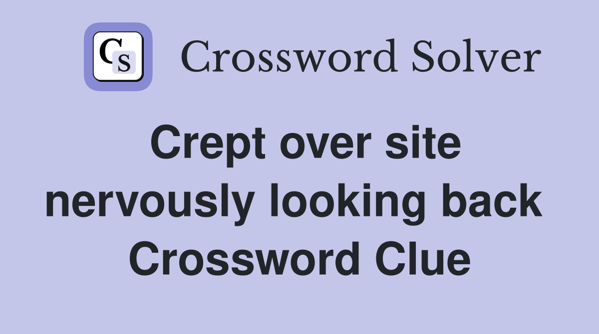 Crept over site nervously looking back  Crossword Clue