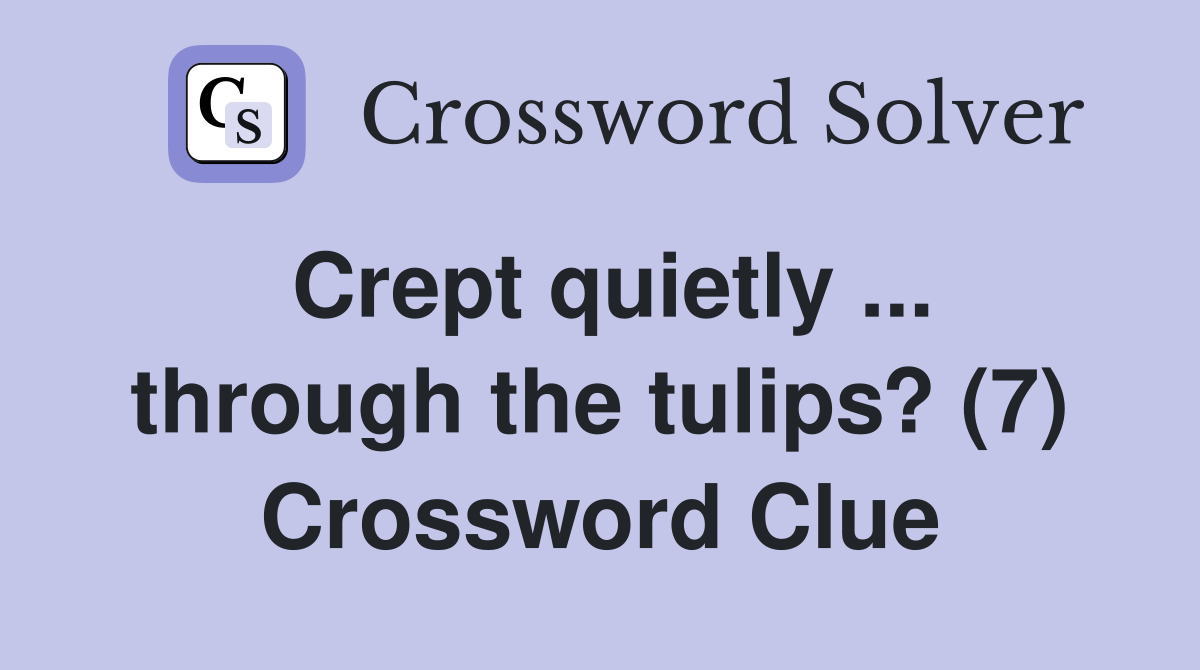 Crept quietly ... through the tulips? (7) Crossword Clue