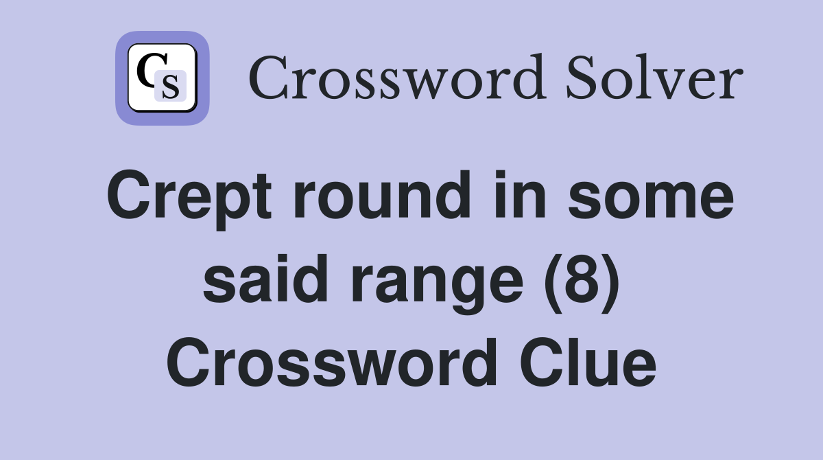 Crept round in some said range (8) Crossword Clue