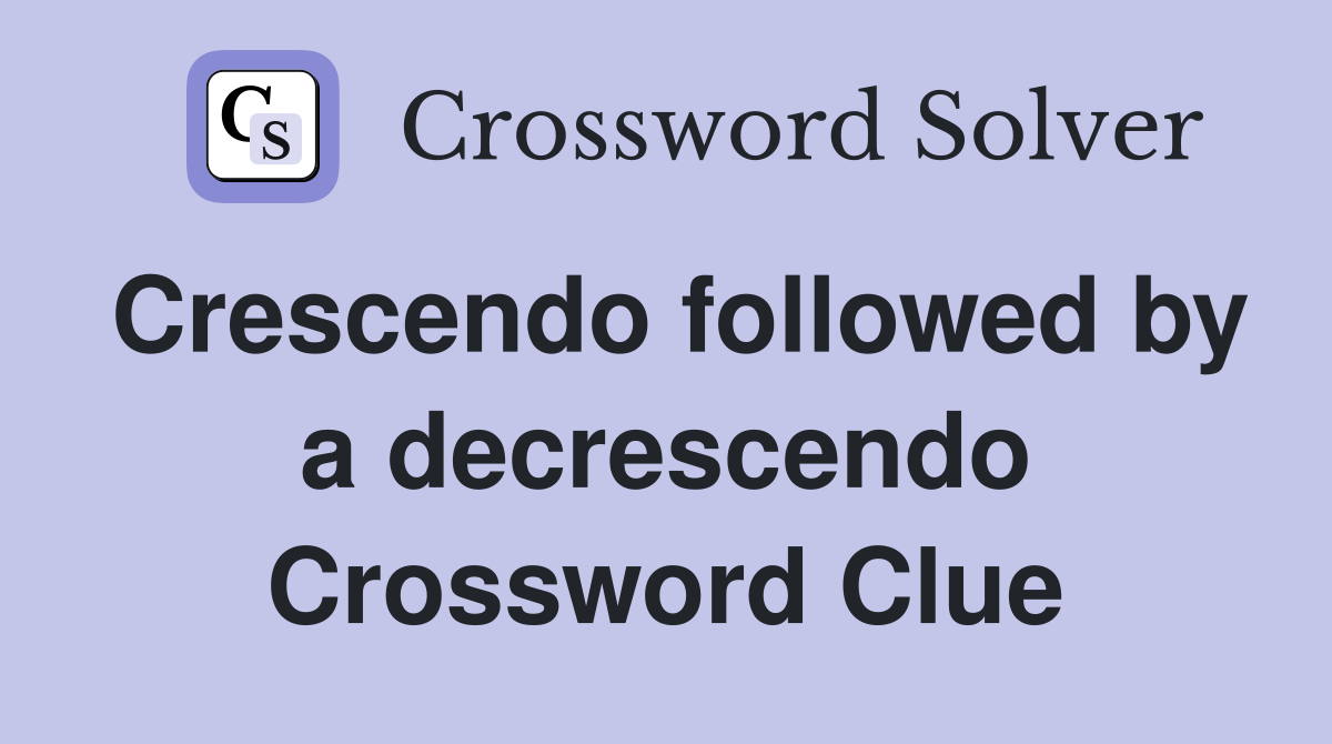 Crescendo followed by a decrescendo Crossword Clue