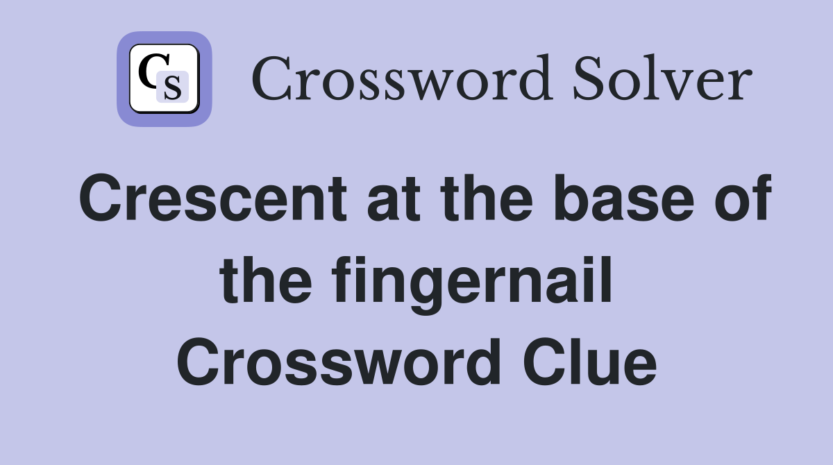 Crescent at the base of the fingernail Crossword Clue