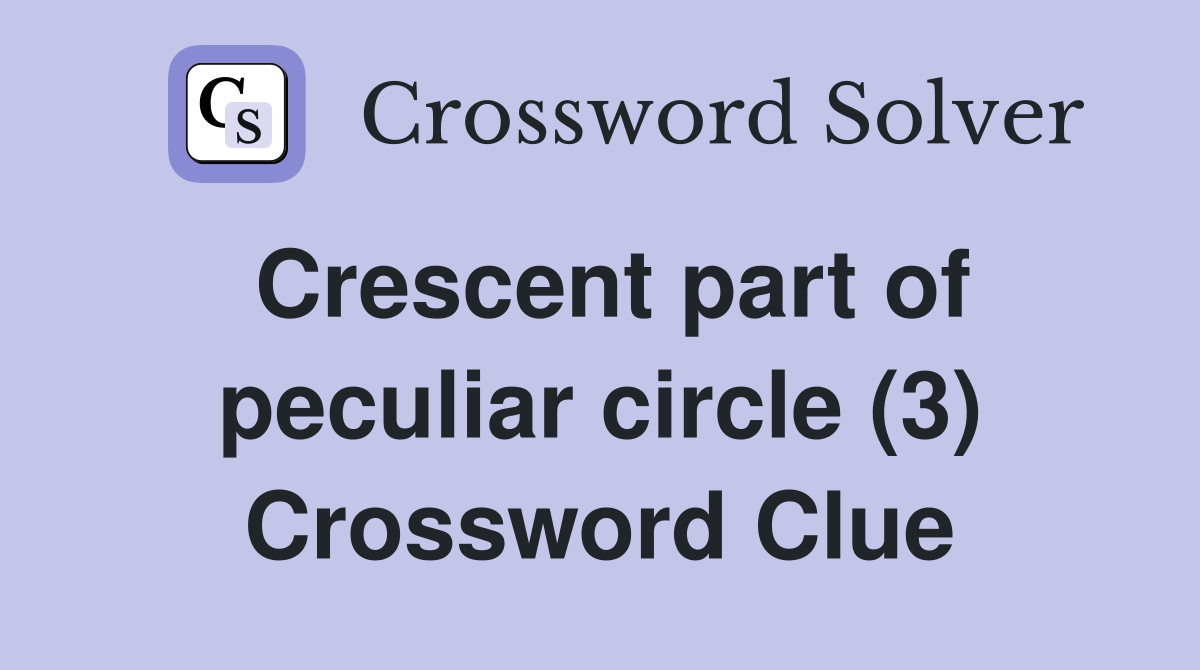 Crescent part of peculiar circle (3) Crossword Clue