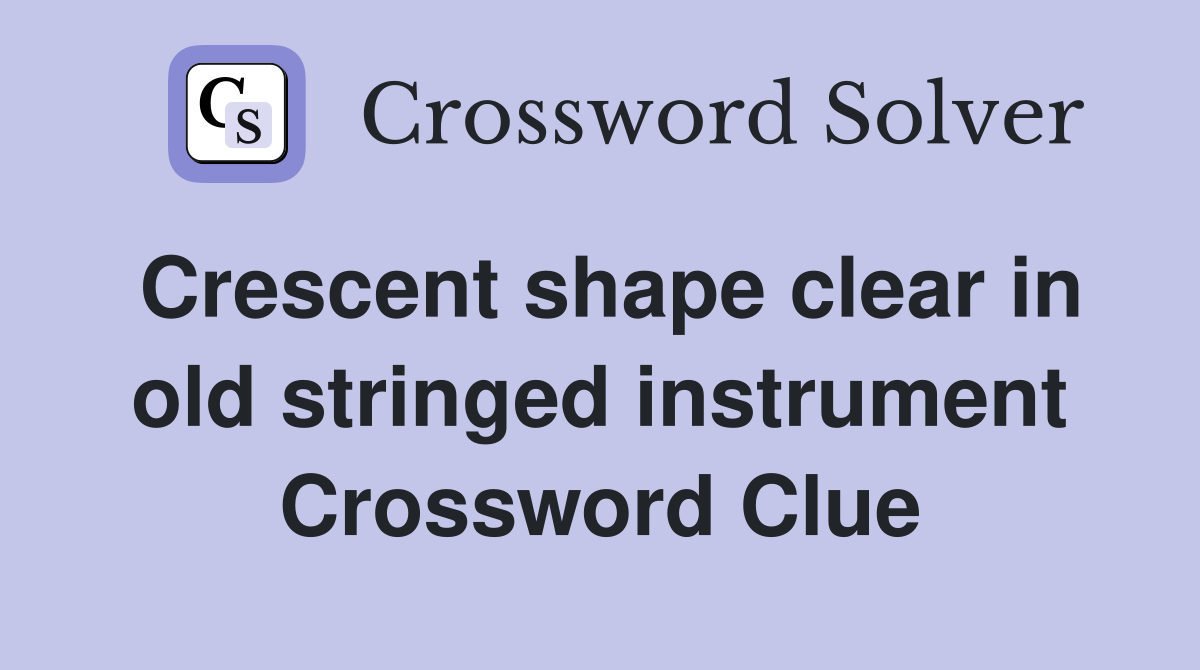 Crescent shape clear in old stringed instrument Crossword Clue