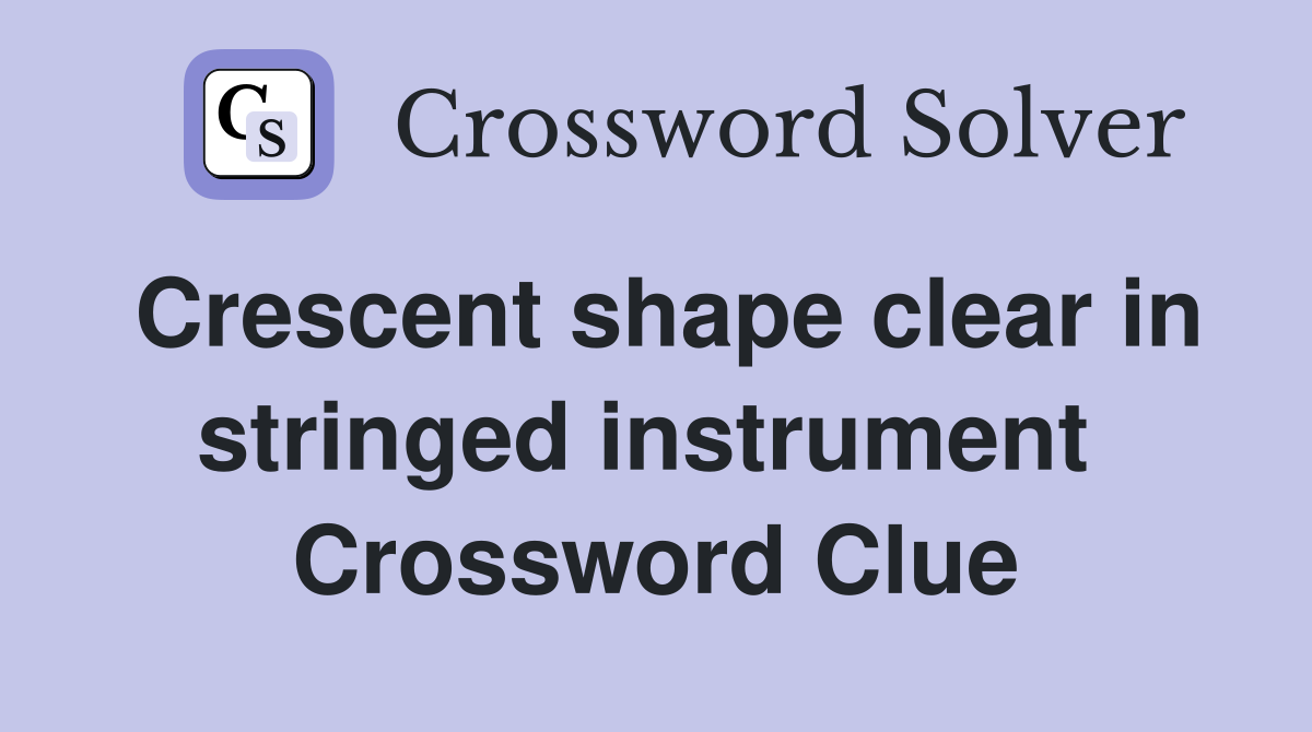 Crescent shape clear in stringed instrument  Crossword Clue
