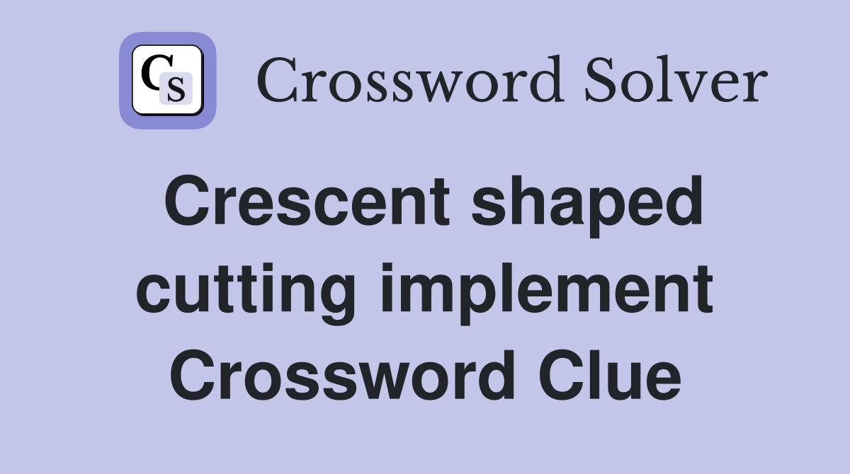 Crescent shaped cutting implement Crossword Clue