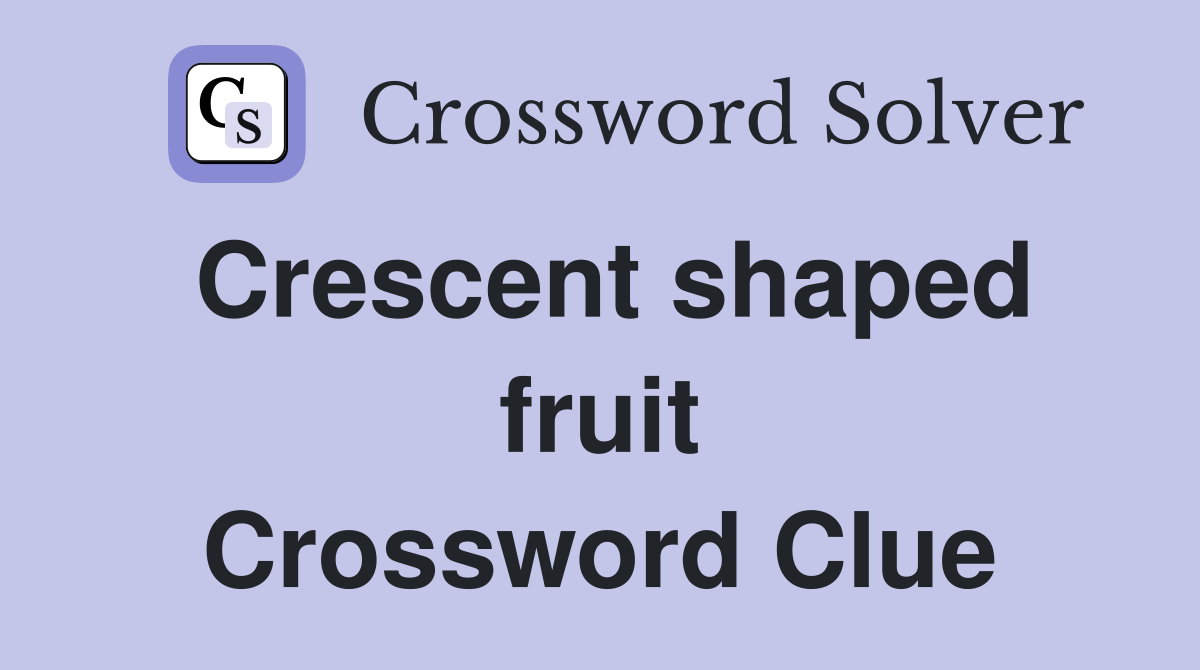 Crescent shaped fruit Crossword Clue