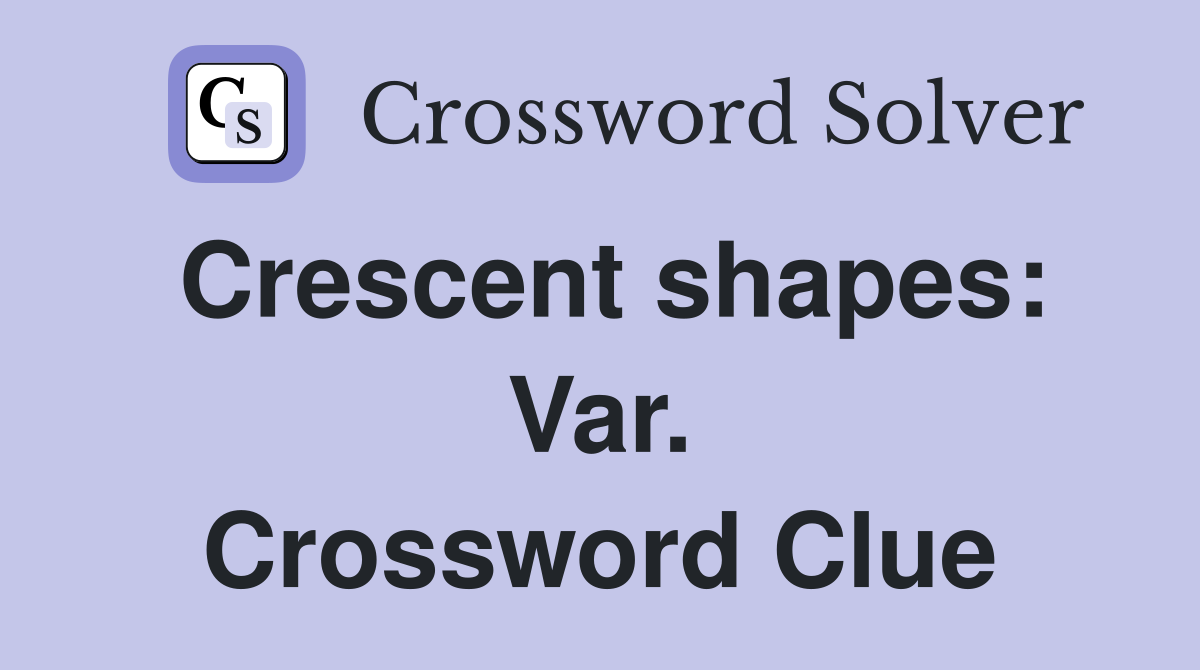 Crescent shapes: Var. Crossword Clue