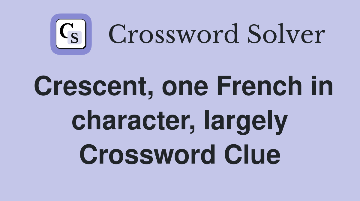 Crescent, one French in character, largely Crossword Clue