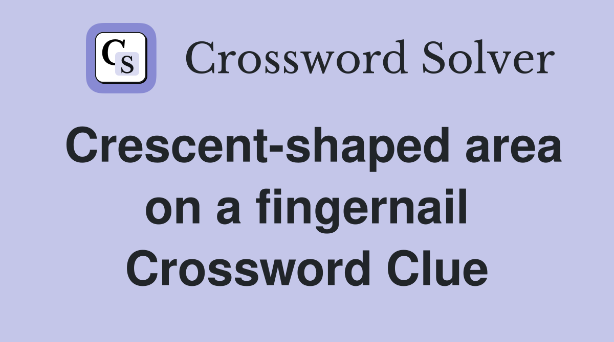 Crescent-shaped area on a fingernail Crossword Clue