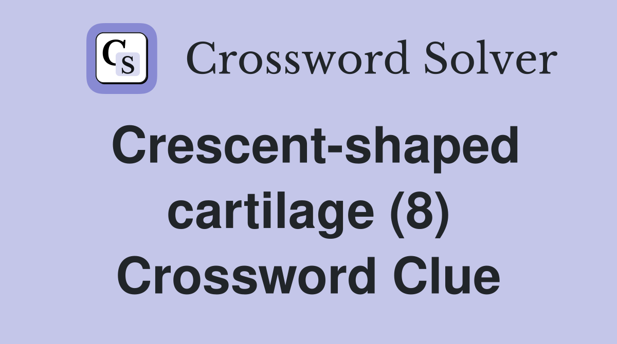 Crescent-shaped cartilage (8) Crossword Clue