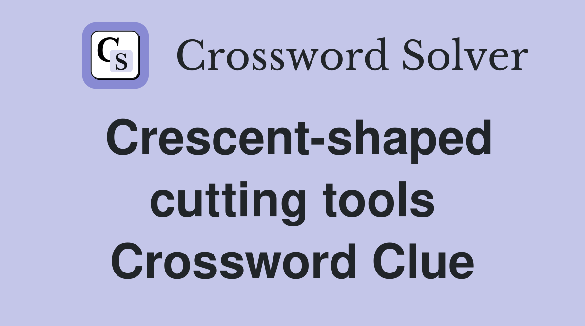Crescent-shaped cutting tools Crossword Clue