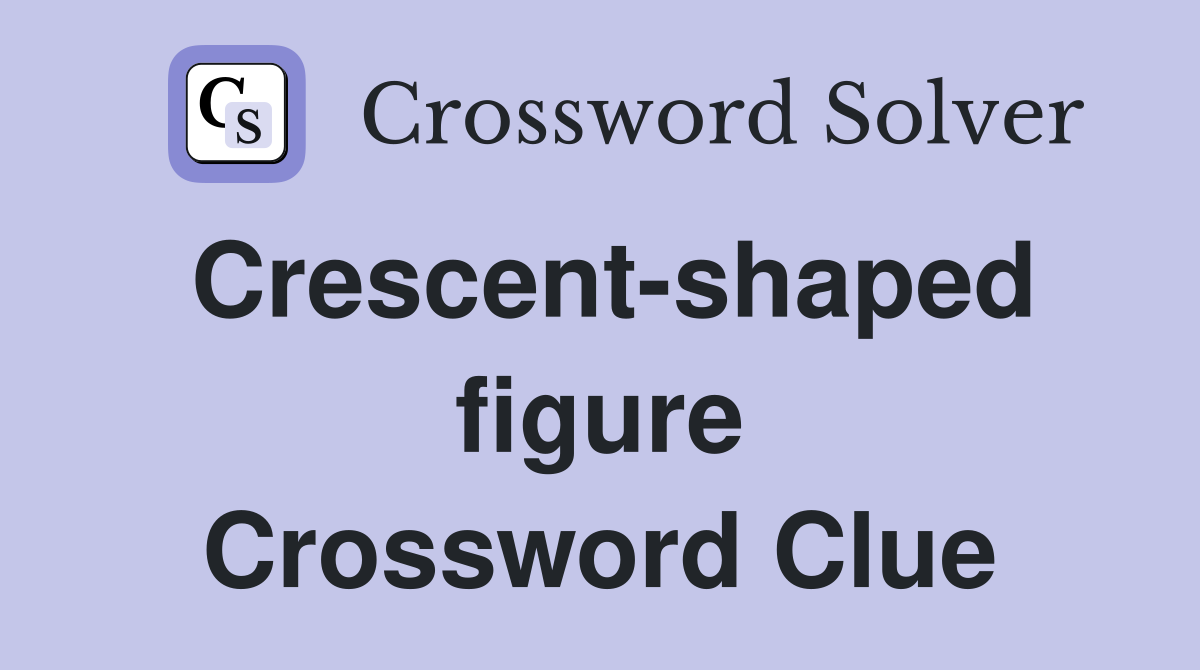 Crescent-shaped figure Crossword Clue