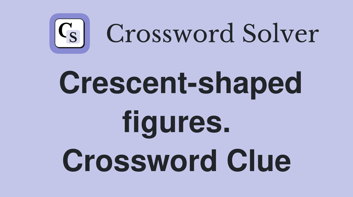 Crescent-shaped figures. Crossword Clue