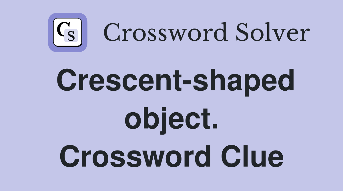 Crescent-shaped object. Crossword Clue