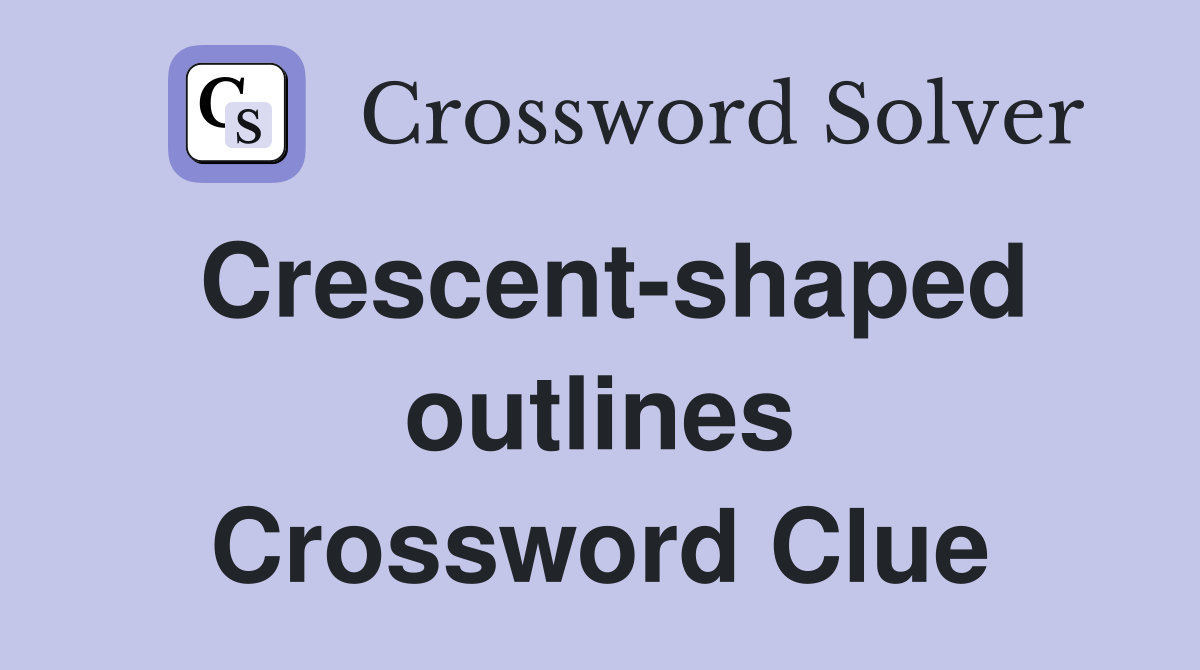 Crescent-shaped outlines Crossword Clue
