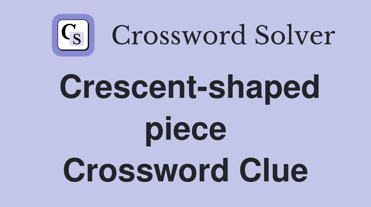 Crescent-shaped piece Crossword Clue