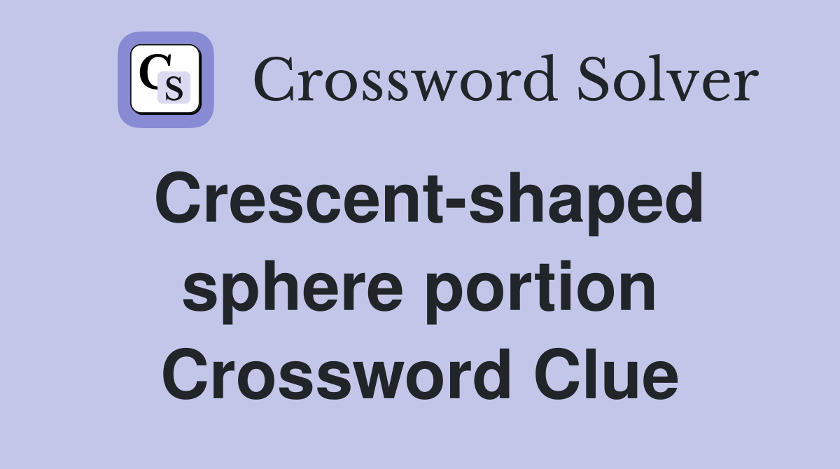 Crescent-shaped sphere portion Crossword Clue
