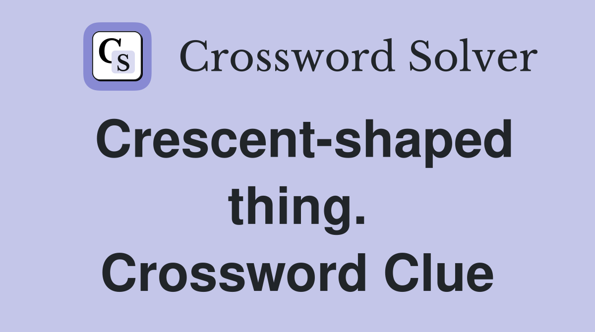 Crescent-shaped thing. Crossword Clue