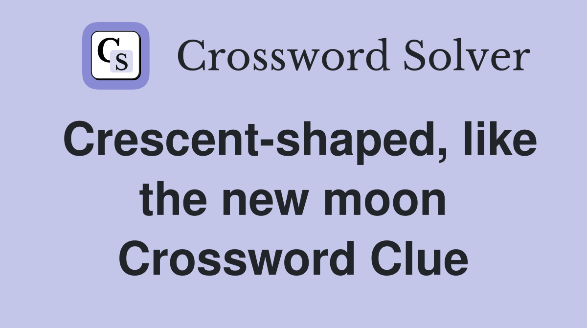 Crescent-shaped, like the new moon Crossword Clue