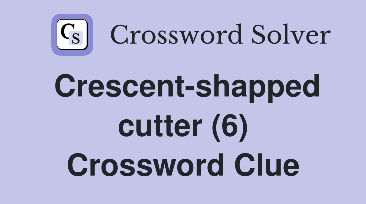 Crescent-shapped cutter (6) Crossword Clue