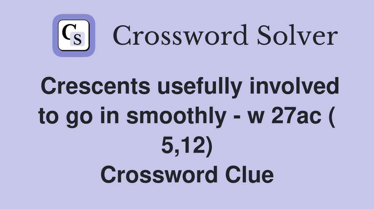 Crescents usefully involved to go in smoothly - w 27ac ( 5,12) Crossword Clue