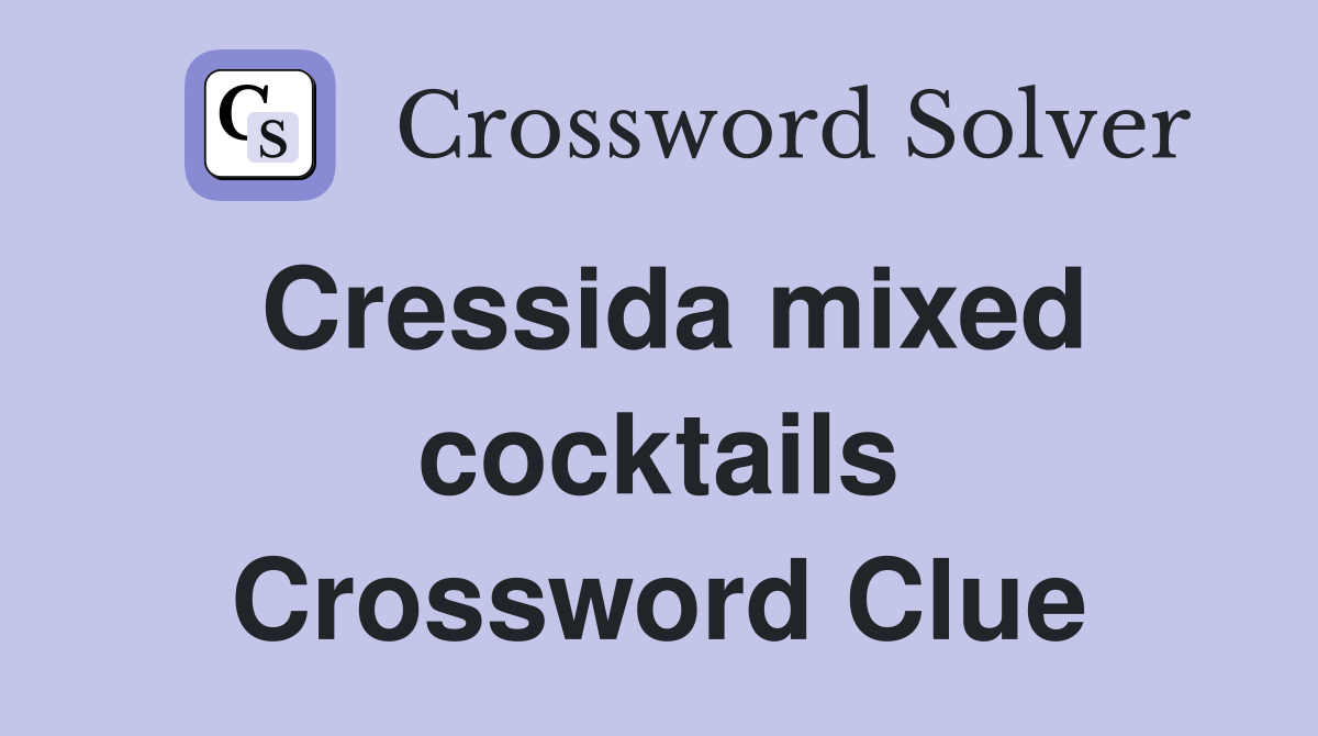 Cressida mixed cocktails Crossword Clue