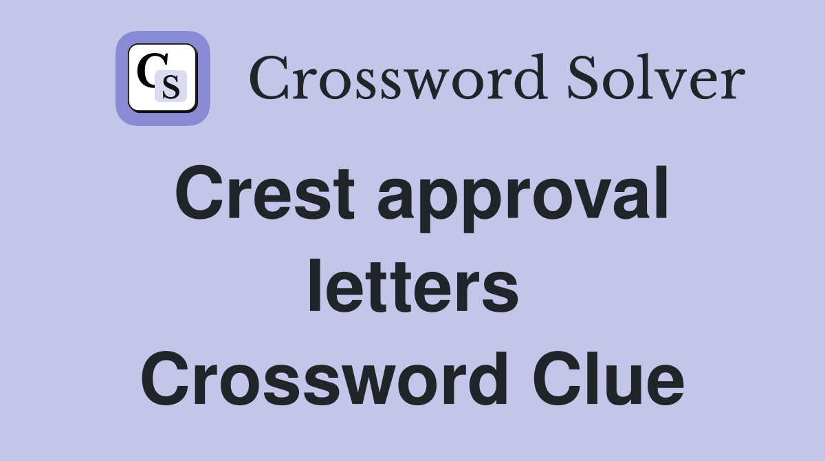 Crest approval letters Crossword Clue