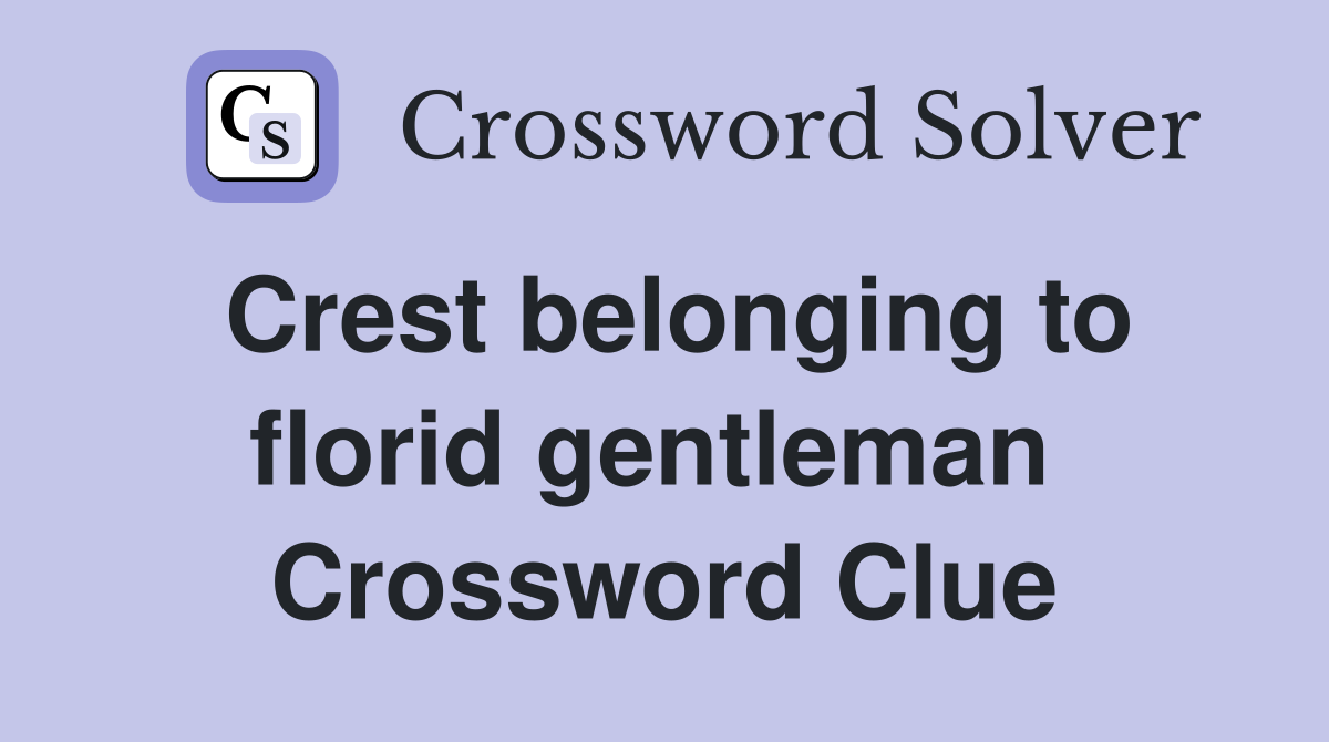 Crest belonging to florid gentleman  Crossword Clue