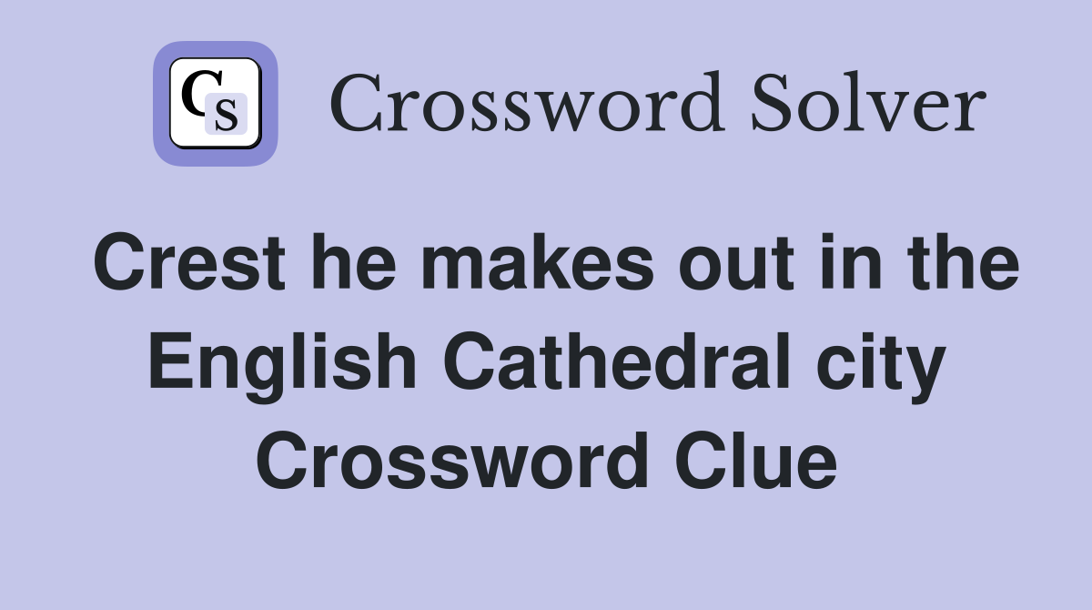 Crest he makes out in the English Cathedral city Crossword Clue