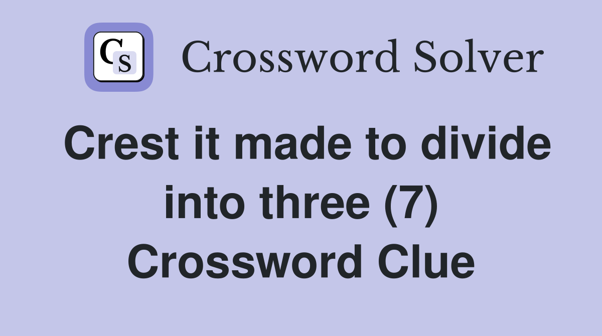 Crest it made to divide into three (7) Crossword Clue