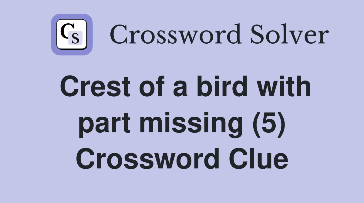 Crest of a bird with part missing (5) Crossword Clue