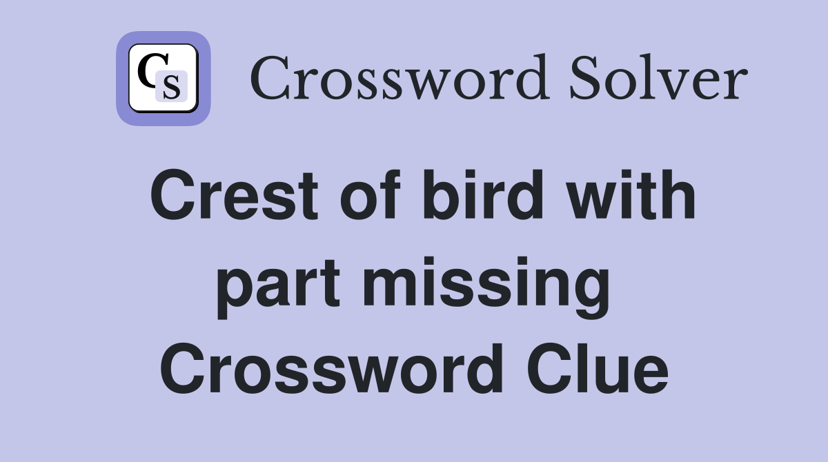 Crest of bird with part missing Crossword Clue
