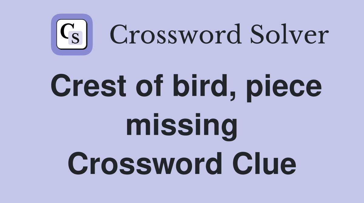 Crest of bird, piece missing Crossword Clue