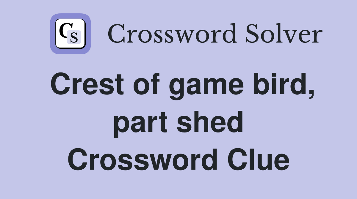 Crest of game bird, part shed Crossword Clue
