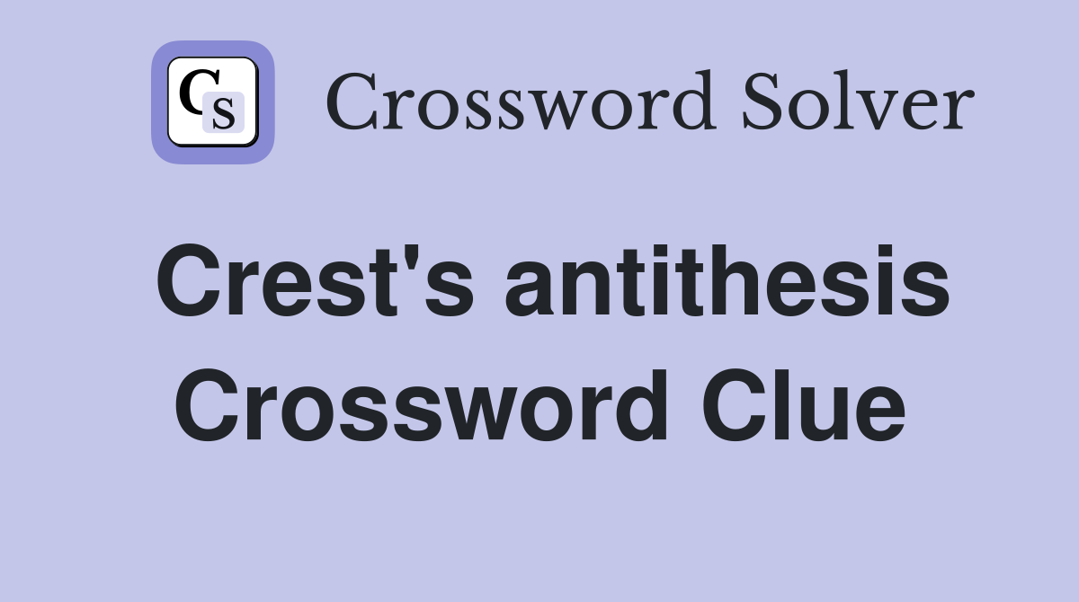Crest's antithesis Crossword Clue