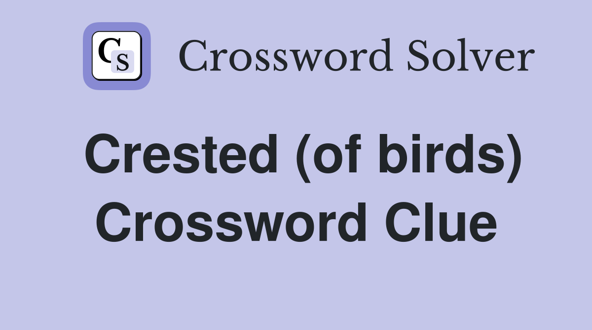 Crested (of birds) Crossword Clue