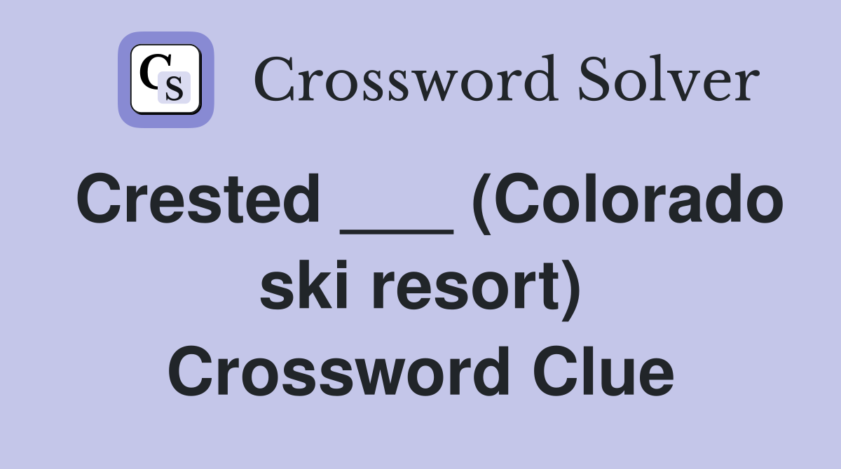 Crested ___ (Colorado ski resort) Crossword Clue