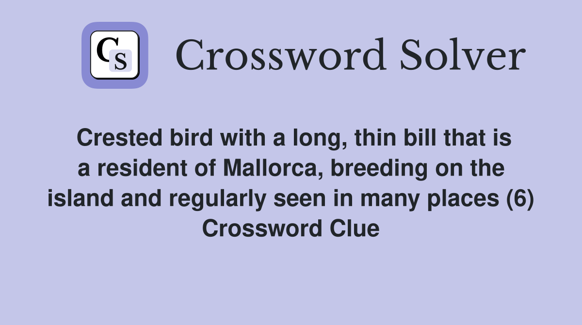Crested bird with a long, thin bill that is a resident of Mallorca, breeding on the island and regularly seen in many places (6) Crossword Clue
