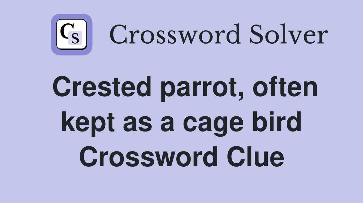 Crested parrot, often kept as a cage bird Crossword Clue
