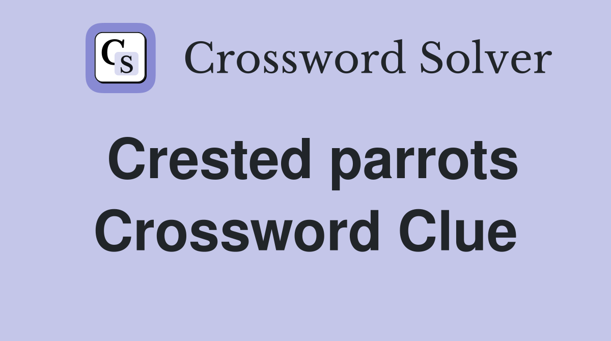 Crested parrots Crossword Clue